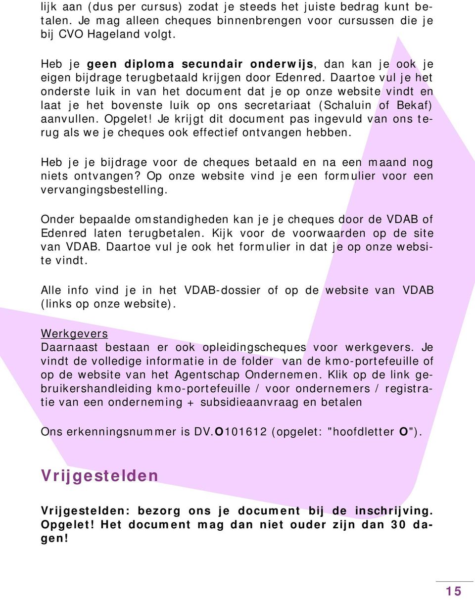 Daartoe vul je het onderste luik in van het document dat je op onze website vindt en laat je het bovenste luik op ons secretariaat (Schaluin of Bekaf) aanvullen. Opgelet!