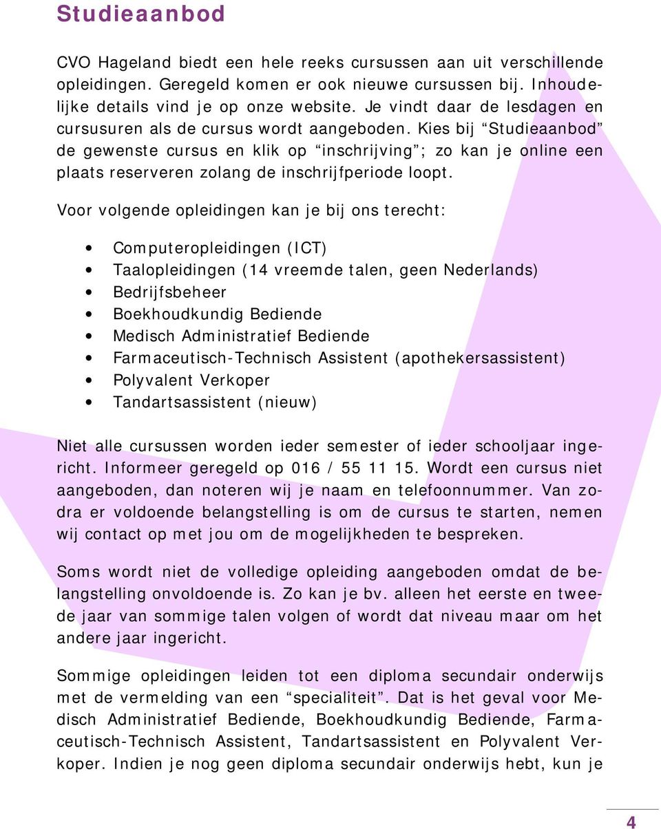 Kies bij Studieaanbod de gewenste cursus en klik op inschrijving ; zo kan je online een plaats reserveren zolang de inschrijfperiode loopt.