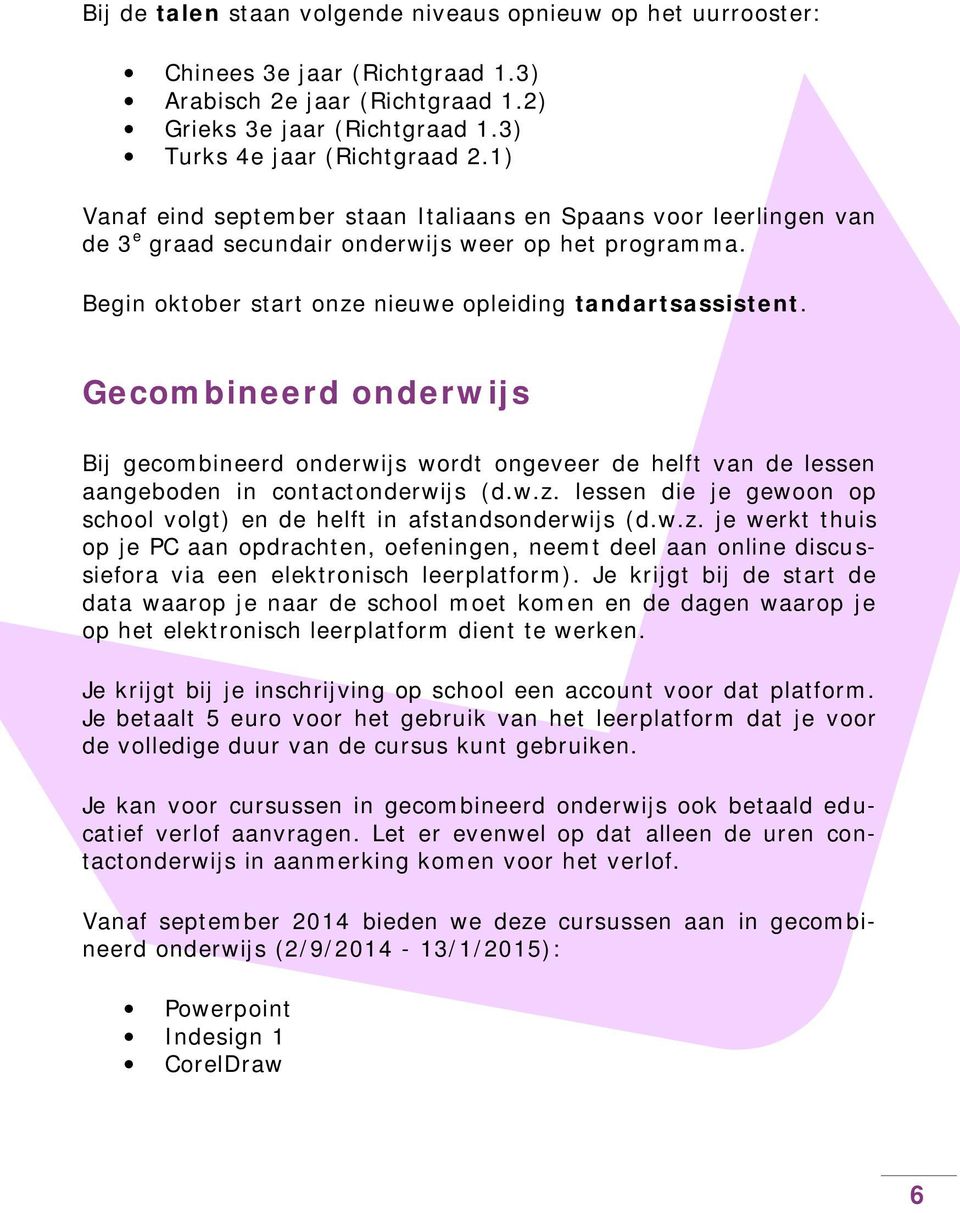 Gecombineerd onderwijs Bij gecombineerd onderwijs wordt ongeveer de helft van de lessen aangeboden in contactonderwijs (d.w.z.