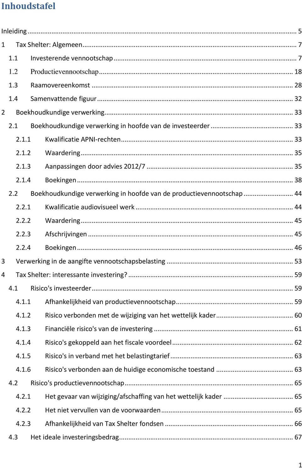 .. 35 2.1.4 Boekingen... 38 2.2 Boekhoudkundige verwerking in hoofde van de productievennootschap... 44 2.2.1 Kwalificatie audiovisueel werk... 44 2.2.2 Waardering... 45 2.2.3 Afschrijvingen... 45 2.2.4 Boekingen... 46 3 Verwerking in de aangifte vennootschapsbelasting.