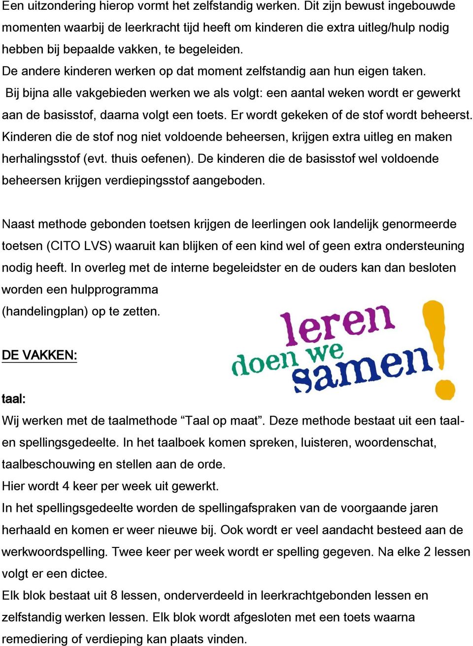 De andere kinderen werken op dat moment zelfstandig aan hun eigen taken. Bij bijna alle vakgebieden werken we als volgt: een aantal weken wordt er gewerkt aan de basisstof, daarna volgt een toets.