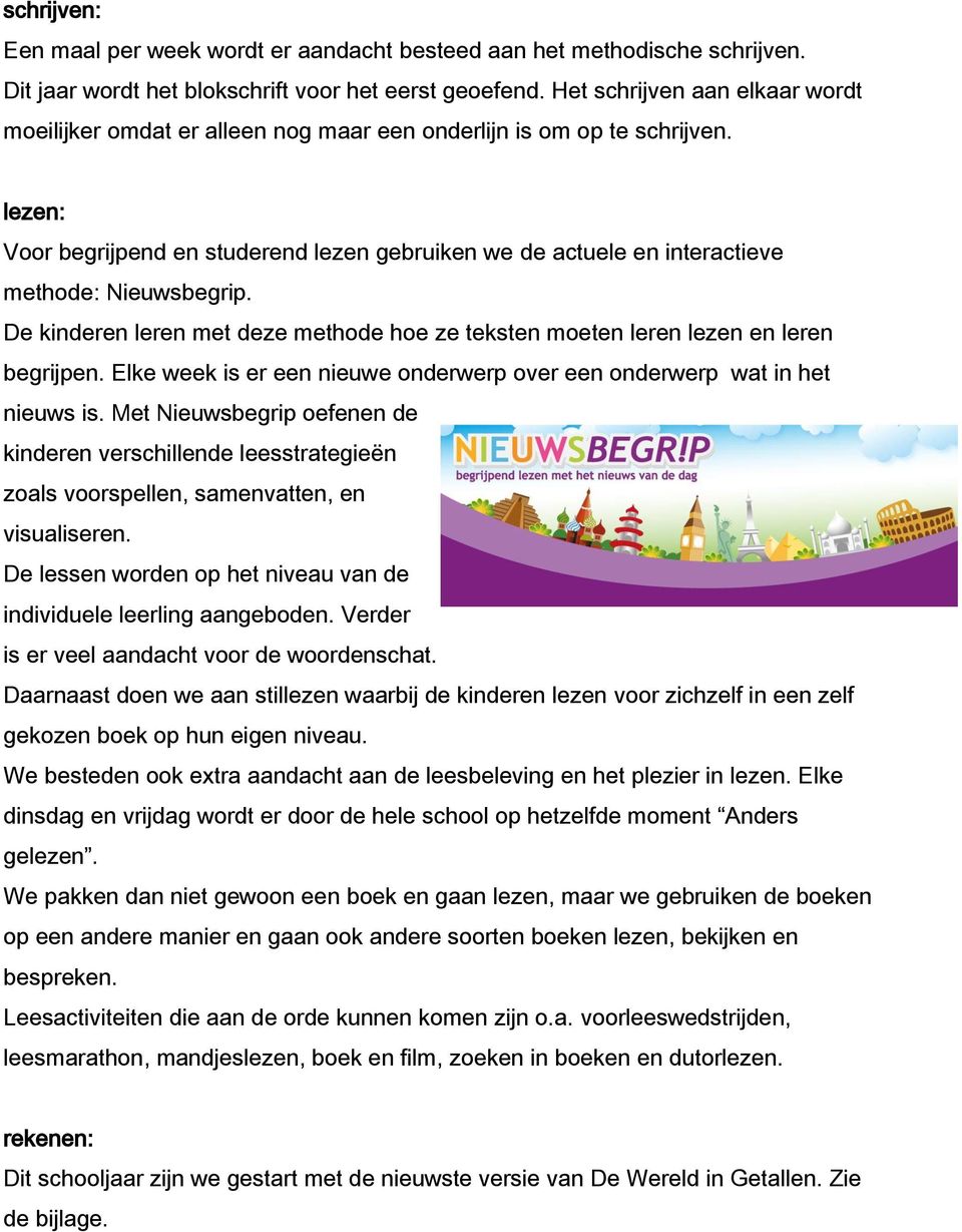 lezen: Voor begrijpend en studerend lezen gebruiken we de actuele en interactieve methode: Nieuwsbegrip. De kinderen leren met deze methode hoe ze teksten moeten leren lezen en leren begrijpen.