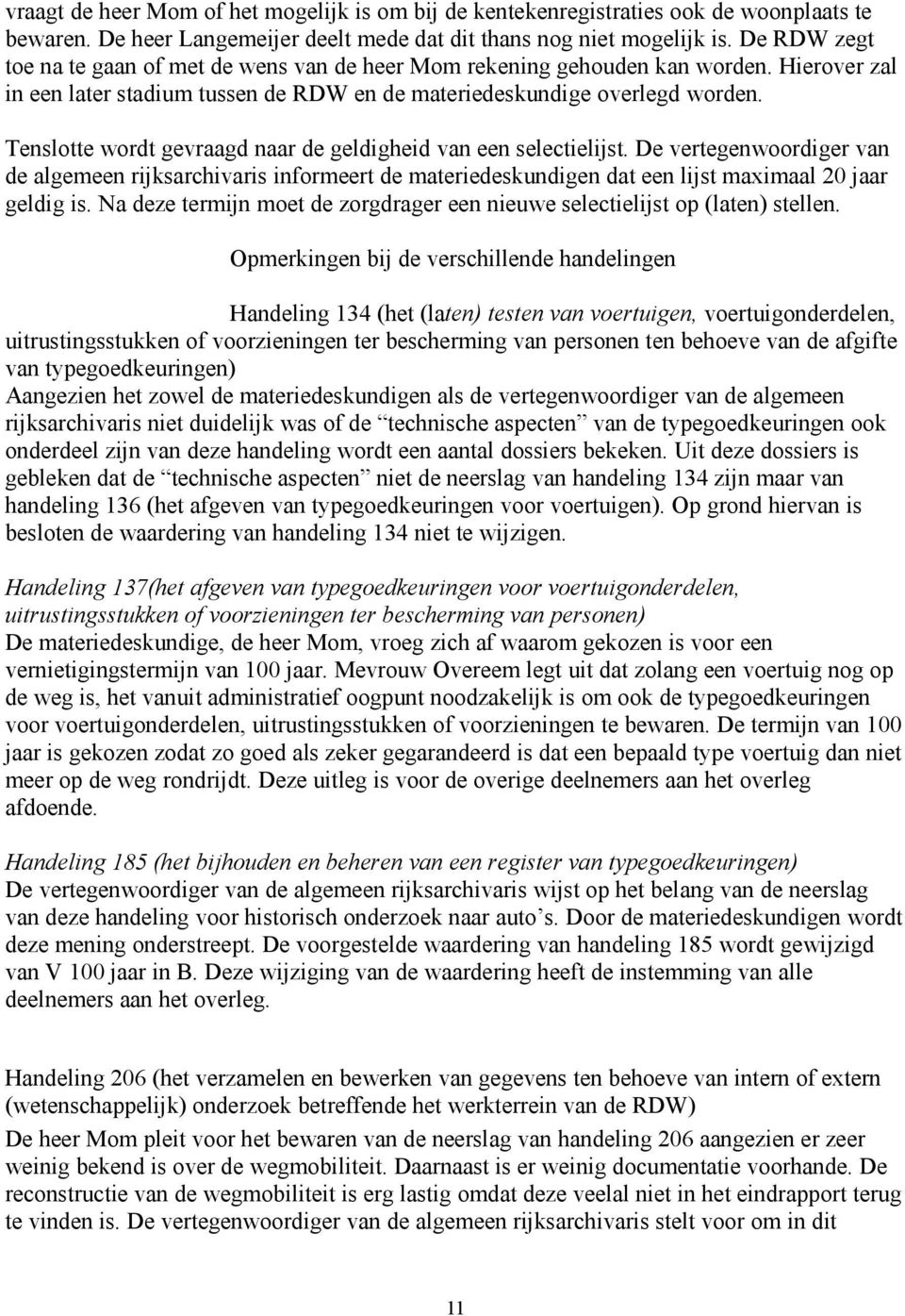 Tenslotte wordt gevraagd naar de geldigheid van een selectielijst. De vertegenwoordiger van de algemeen rijksarchivaris informeert de materiedeskundigen dat een lijst maximaal 20 jaar geldig is.