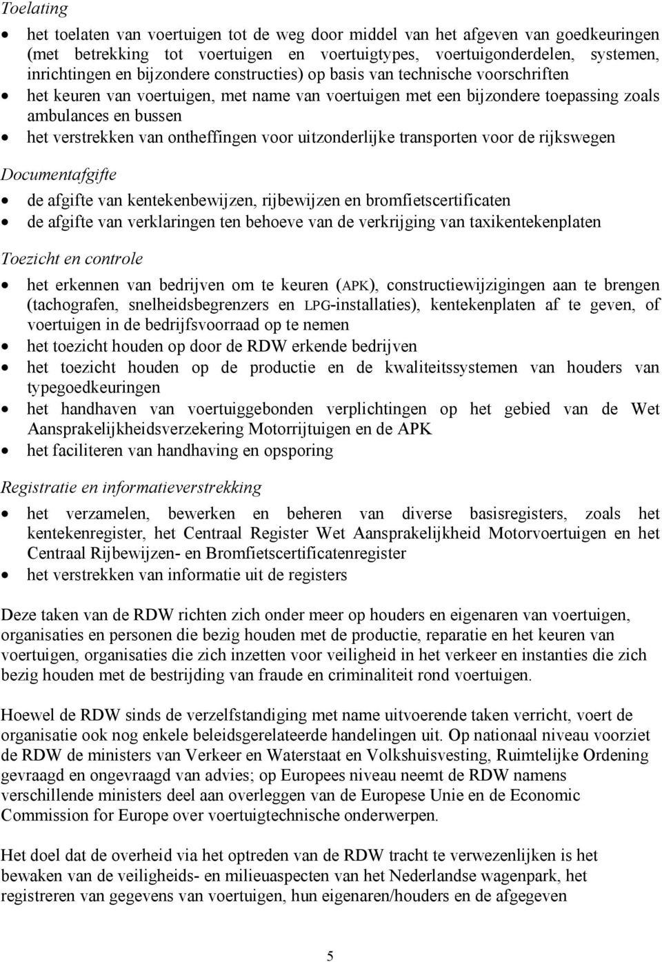 ontheffingen voor uitzonderlijke transporten voor de rijkswegen Documentafgifte de afgifte van kentekenbewijzen, rijbewijzen en bromfietscertificaten de afgifte van verklaringen ten behoeve van de