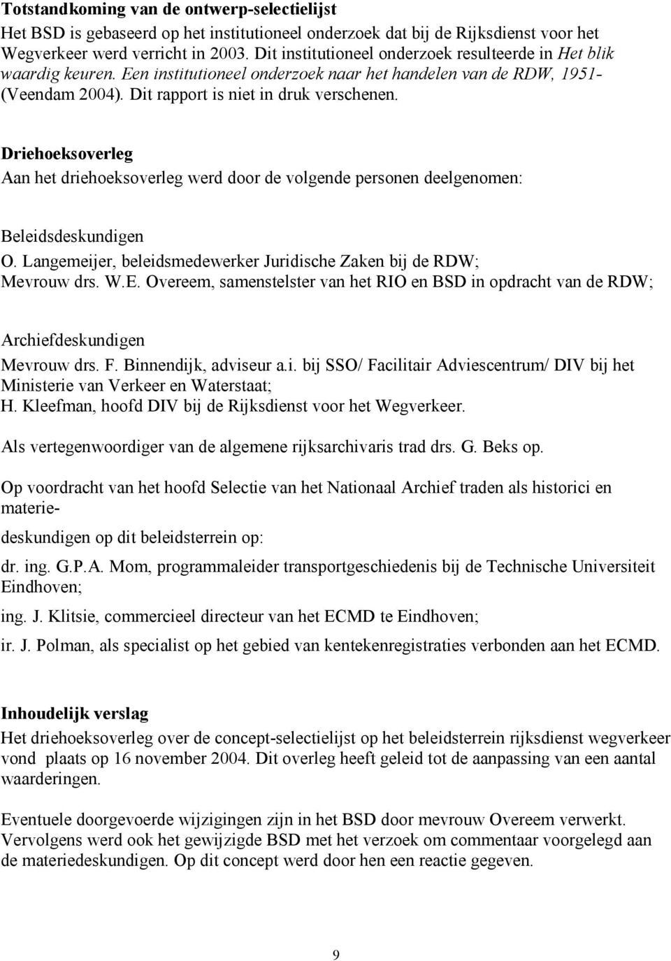 Driehoeksoverleg Aan het driehoeksoverleg werd door de volgende personen deelgenomen: Beleidsdeskundigen O. Langemeijer, beleidsmedewerker Juridische Zaken bij de RDW; Mevrouw drs. W.E.