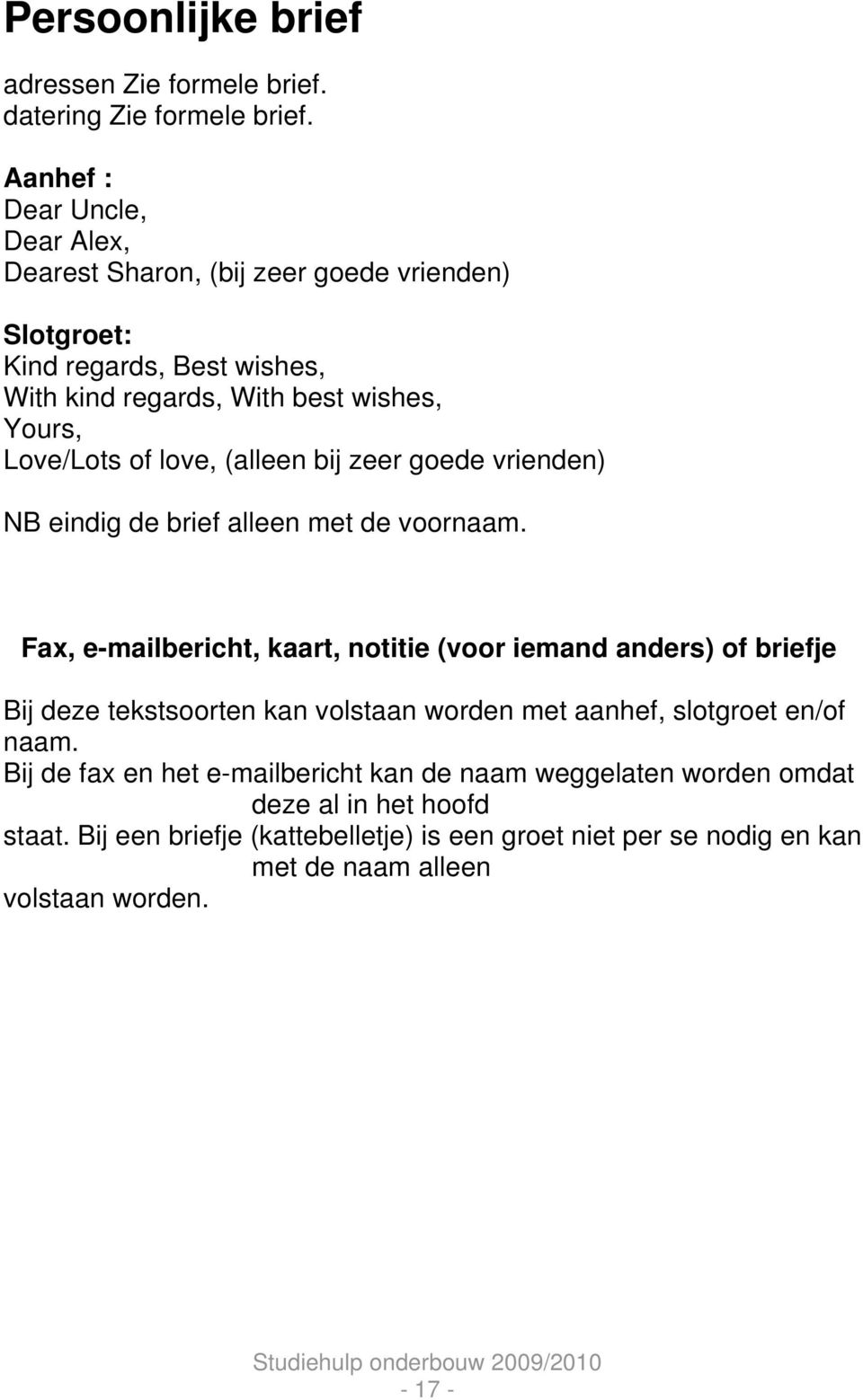 love, (alleen bij zeer goede vrienden) NB eindig de brief alleen met de voornaam.