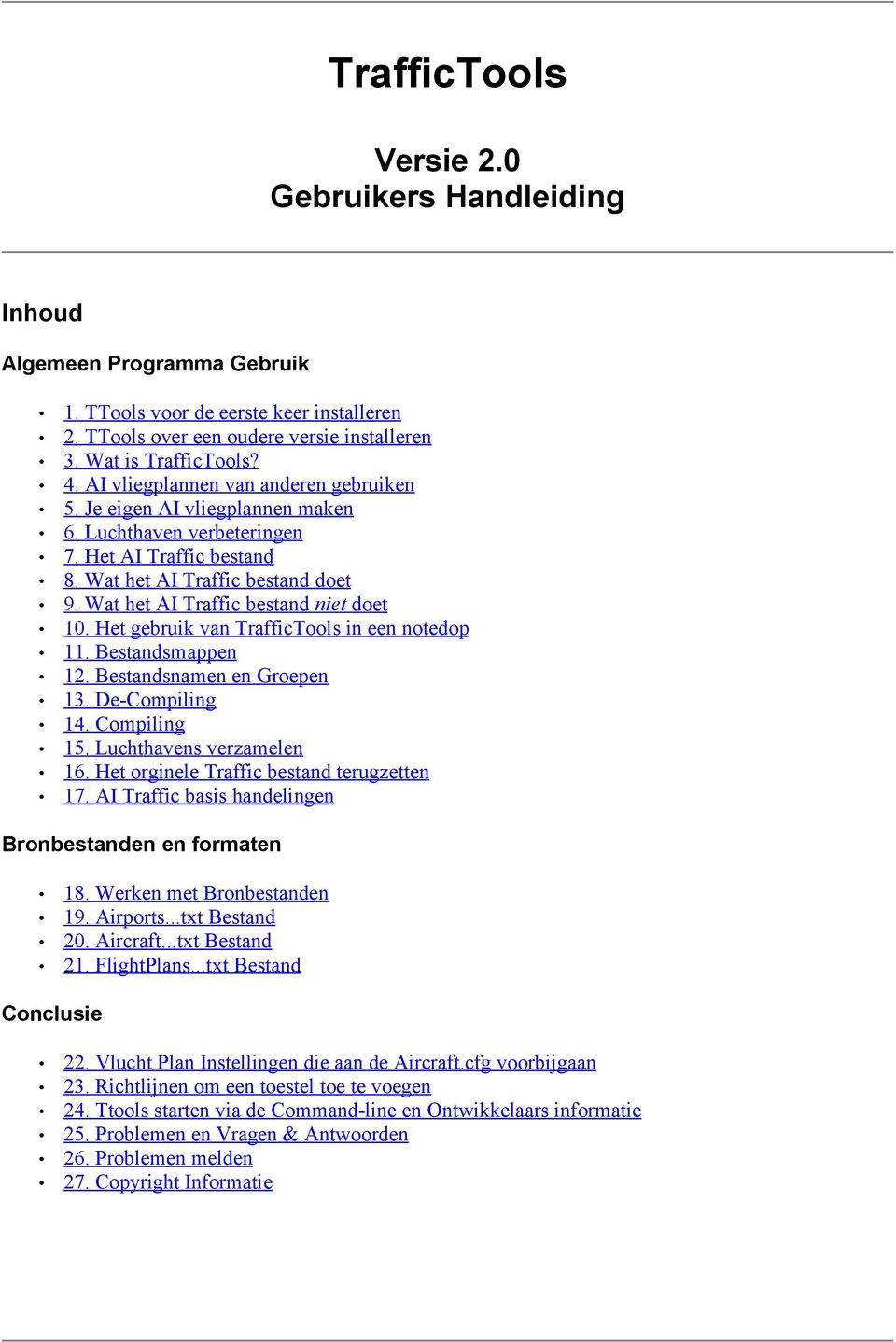 Wat het AI Traffic bestand niet doet 10. Het gebruik van TrafficTools in een notedop 11. Bestandsmappen 12. Bestandsnamen en Groepen 13. De-Compiling 14. Compiling 15. Luchthavens verzamelen 16.