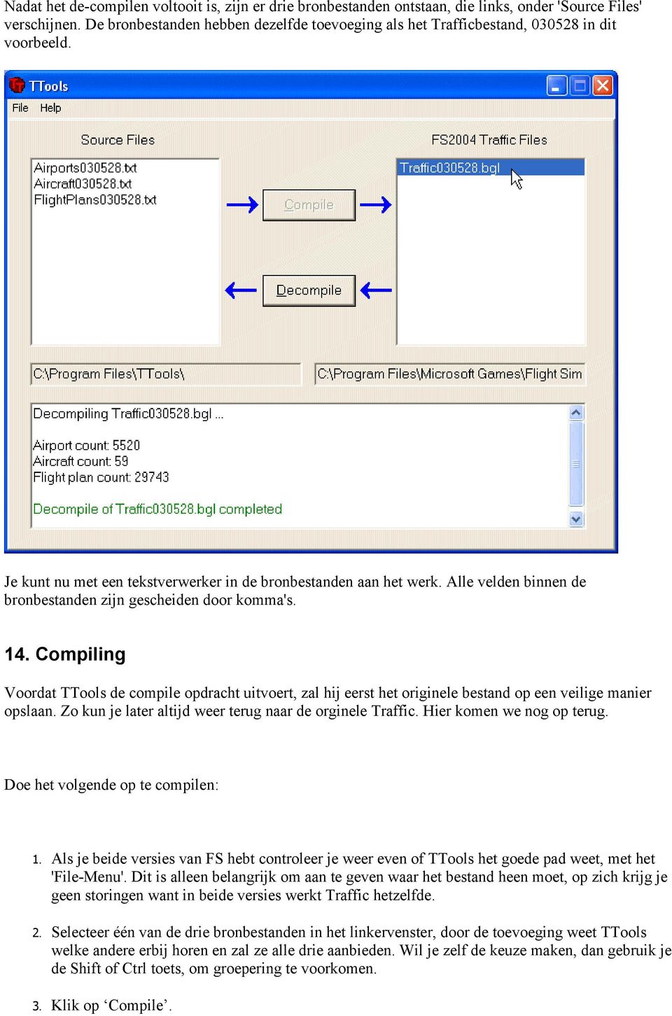 Alle velden binnen de bronbestanden zijn gescheiden door komma's. 14. Compiling Voordat TTools de compile opdracht uitvoert, zal hij eerst het originele bestand op een veilige manier opslaan.