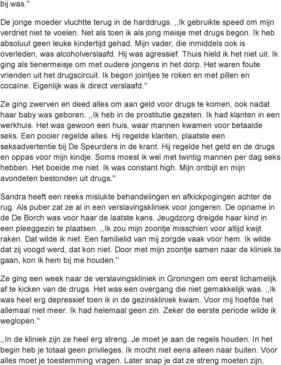 Ik ging als tienermeisje om met oudere jongens in het dorp. Het waren foute vrienden uit het drugscircuit. Ik begon jointjes te roken en met pillen en cocaïne. Eigenlijk was ik direct verslaafd.