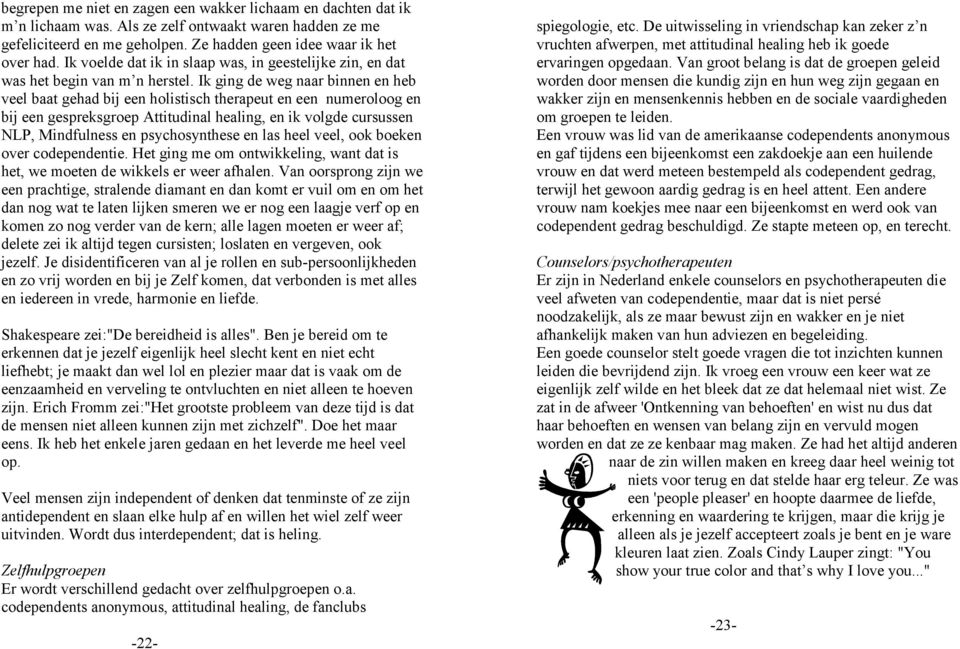 Ik ging de weg naar binnen en heb veel baat gehad bij een holistisch therapeut en een numeroloog en bij een gespreksgroep Attitudinal healing, en ik volgde cursussen NLP, Mindfulness en