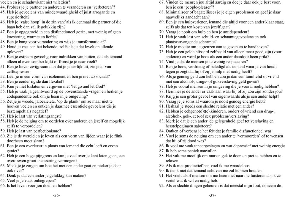 Ben je opgegroeid in een disfunctioneel gezin, met weinig of geen koestering, warmte en liefde? 48. Ben je bang voor verandering en wijs je transformatie af? 49.