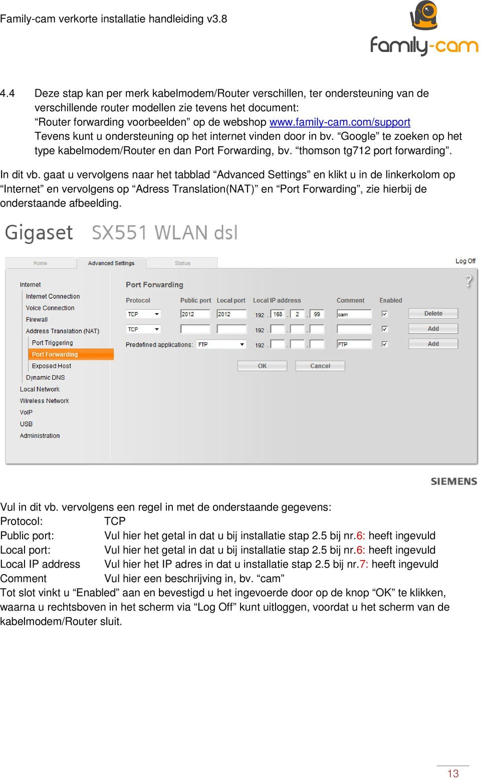 gaat u vervolgens naar het tabblad Advanced Settings en klikt u in de linkerkolom op Internet en vervolgens op Adress Translation(NAT) en Port Forwarding, zie hierbij de onderstaande afbeelding.