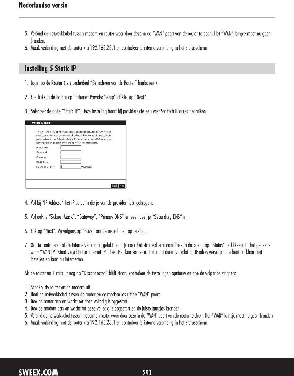 Klik links in de kolom op Internet Provider Setup of klik op Next. 3. Selecteer de optie Static IP. Deze instelling hoort bij providers die een vast Statisch IP-adres gebruiken. 4.