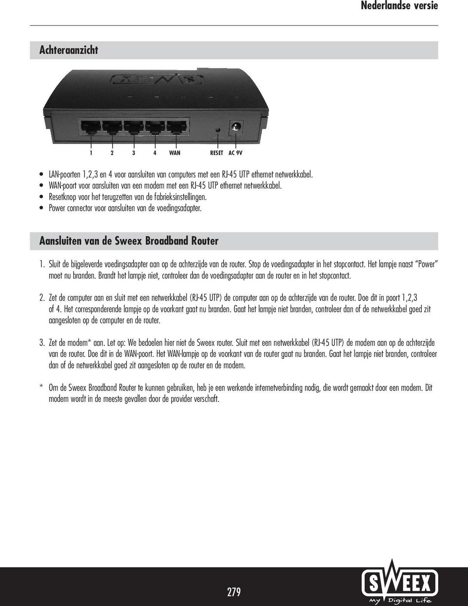 Aansluiten van de Sweex Broadband Router 1. Sluit de bijgeleverde voedingsadapter aan op de achterzijde van de router. Stop de voedingsadapter in het stopcontact.