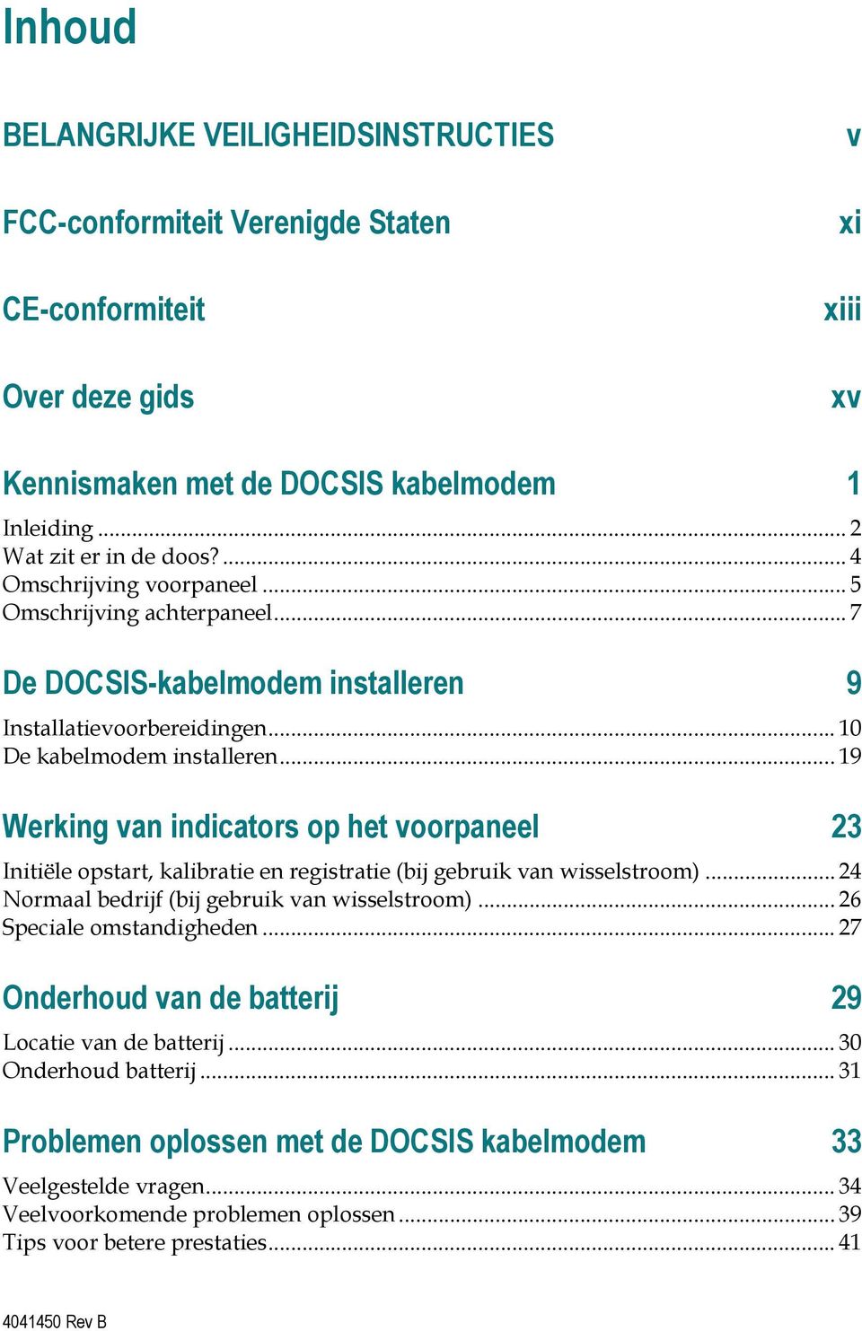 .. 19 Werking van indicators op het voorpaneel 23 Initiële opstart, kalibratie en registratie (bij gebruik van wisselstroom)... 24 Normaal bedrijf (bij gebruik van wisselstroom).