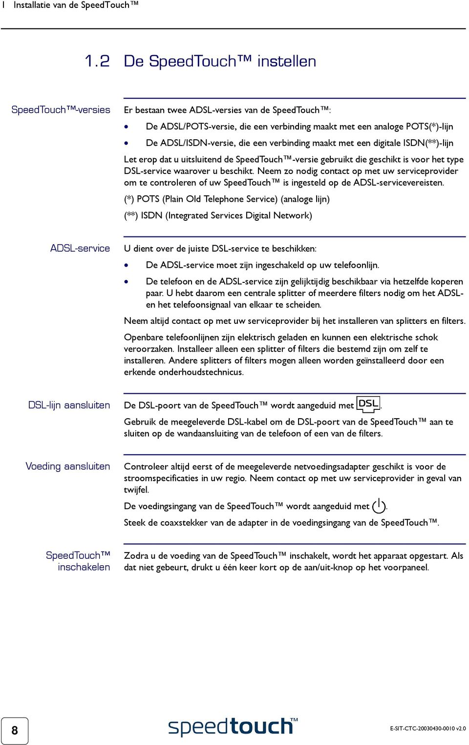 verbinding maakt met een digitale ISDN(**)-lijn Let erop dat u uitsluitend de SpeedTouch -versie gebruikt die geschikt is voor het type DSL-service waarover u beschikt.