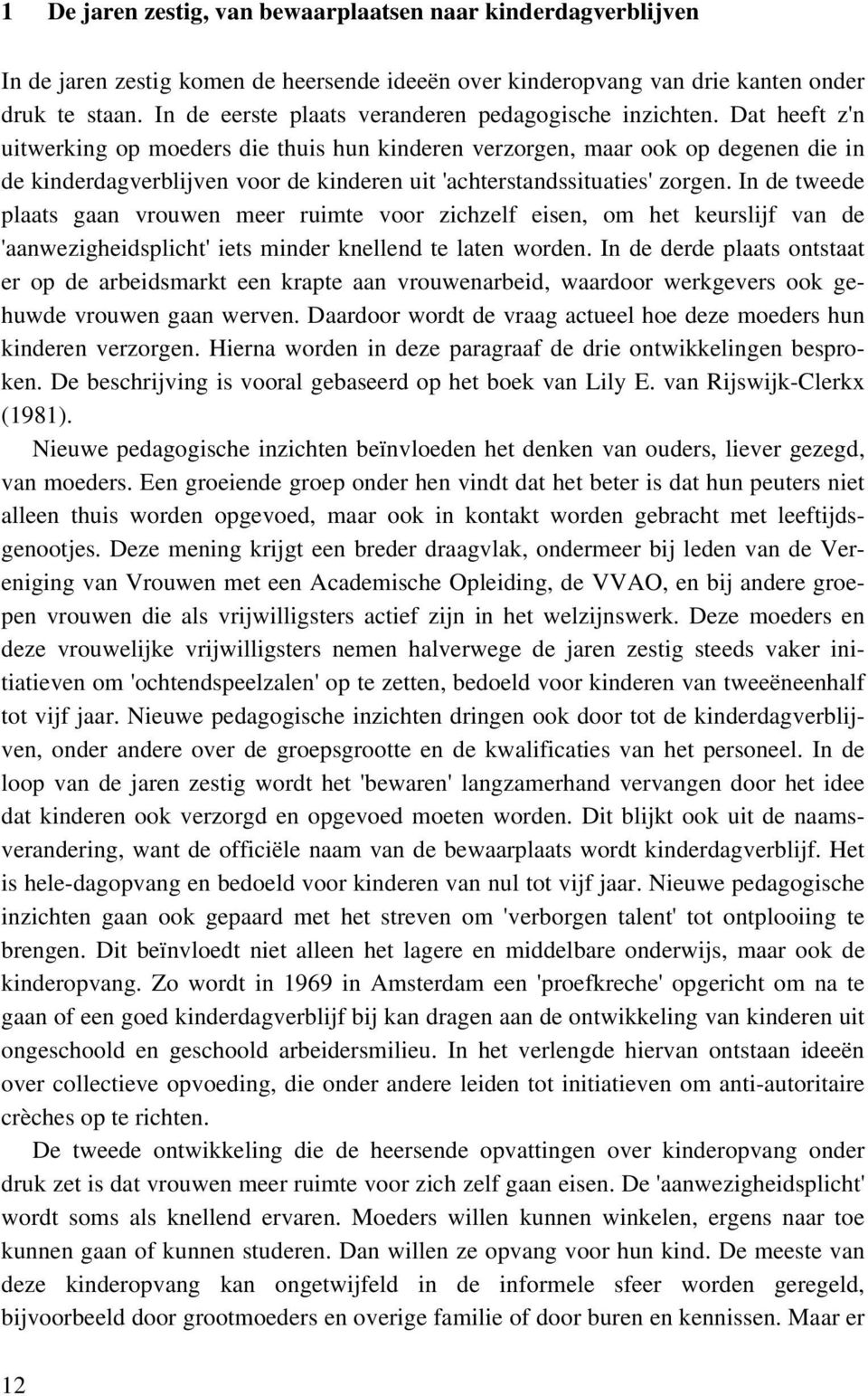 Dat heeft z'n uitwerking op moeders die thuis hun kinderen verzorgen, maar ook op degenen die in de kinderdagverblijven voor de kinderen uit 'achterstandssituaties' zorgen.