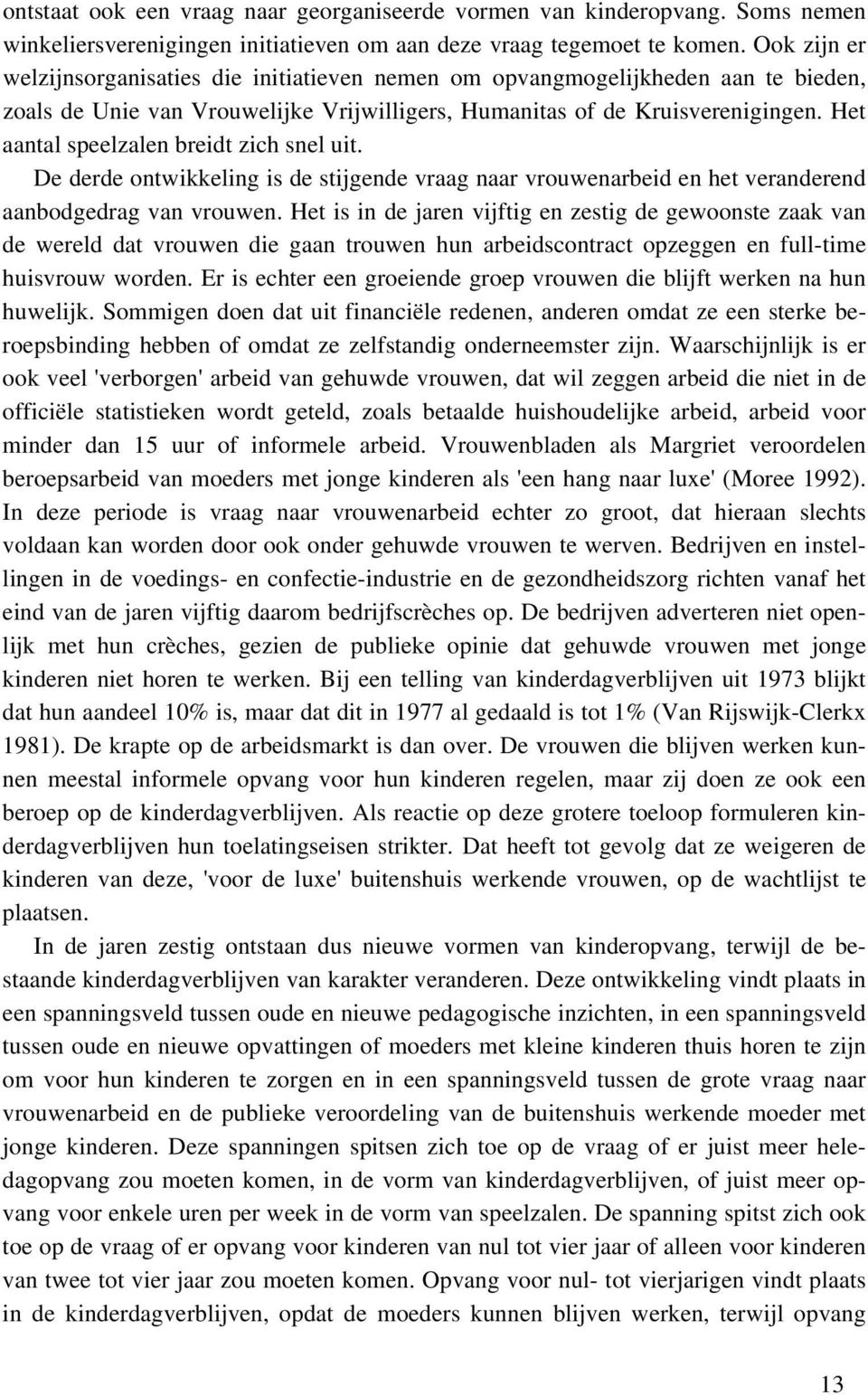 Het aantal speelzalen breidt zich snel uit. De derde ontwikkeling is de stijgende vraag naar vrouwenarbeid en het veranderend aanbodgedrag van vrouwen.