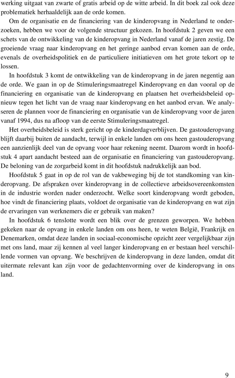 In hoofdstuk 2 geven we een schets van de ontwikkeling van de kinderopvang in Nederland vanaf de jaren zestig.