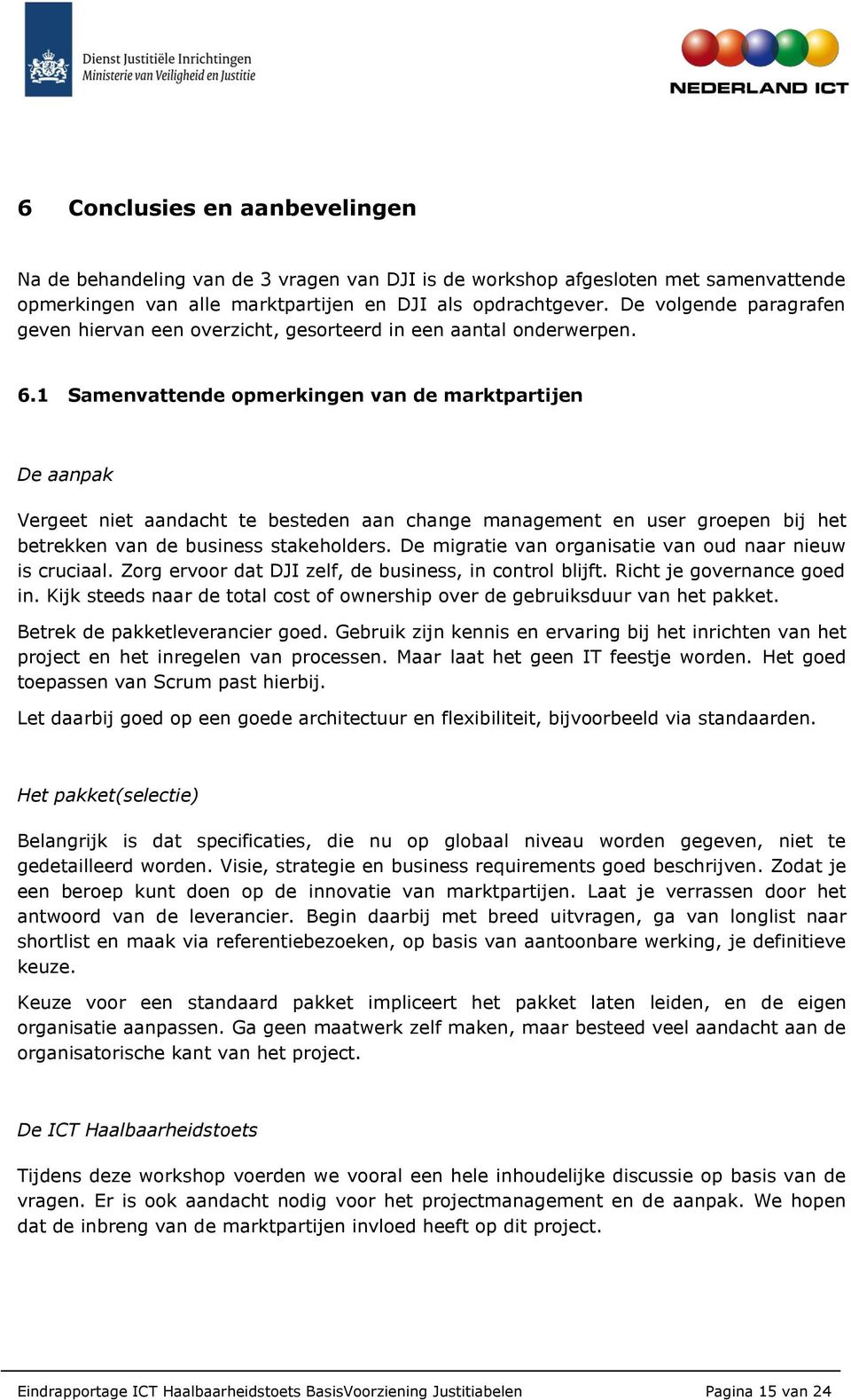 1 Samenvattende opmerkingen van de marktpartijen De aanpak Vergeet niet aandacht te besteden aan change management en user groepen bij het betrekken van de business stakeholders.