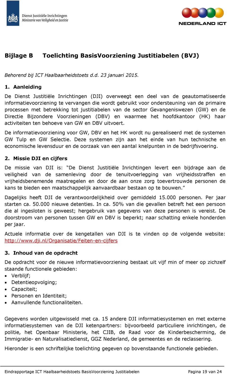 betrekking tot justitiabelen van de sector Gevangeniswezen (GW) en de Directie Bijzondere Voorzieningen (DBV) en waarmee het hoofdkantoor (HK) haar activiteiten ten behoeve van GW en DBV uitvoert.