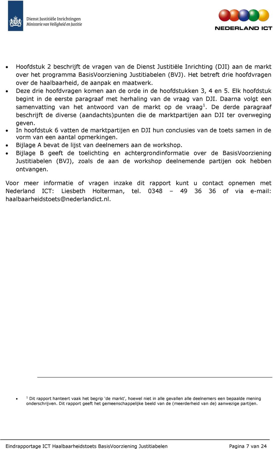 Elk hoofdstuk begint in de eerste paragraaf met herhaling van de vraag van DJI. Daarna volgt een samenvatting van het antwoord van de markt op de vraag 1.