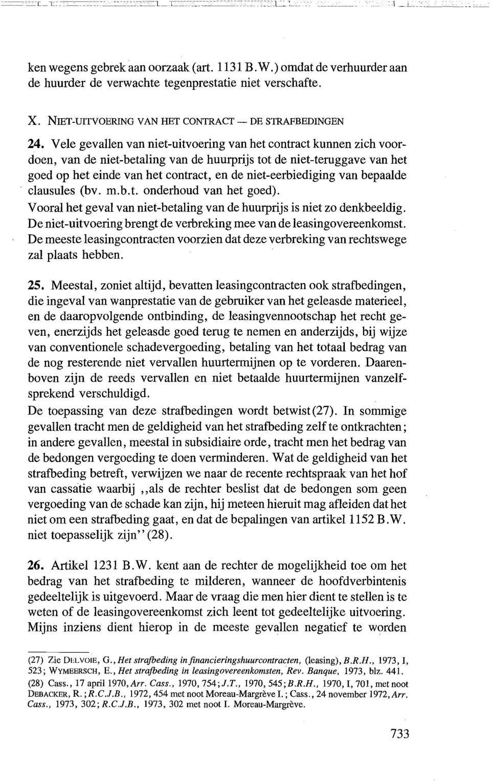 niet-eerbiediging van bepaalde clausules (bv. m.b.t. onderhoud van het goed). Vooral het geval van niet-betaling van de huurprijs is niet zo denkbeeldig.