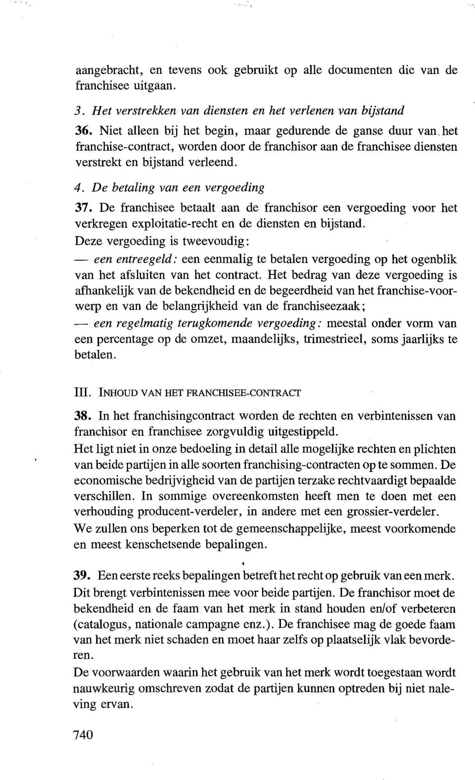 De betaling van een vergoeding 37. De franchisee betaalt aan de franchisor een vergoeding voor het verkregen exploitatie-recht en de diensten en bijstand.