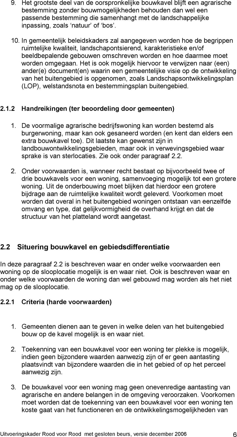 In gemeentelijk beleidskaders zal aangegeven worden hoe de begrippen ruimtelijke kwaliteit, landschapontsierend, karakteristieke en/of beeldbepalende gebouwen omschreven worden en hoe daarmee moet