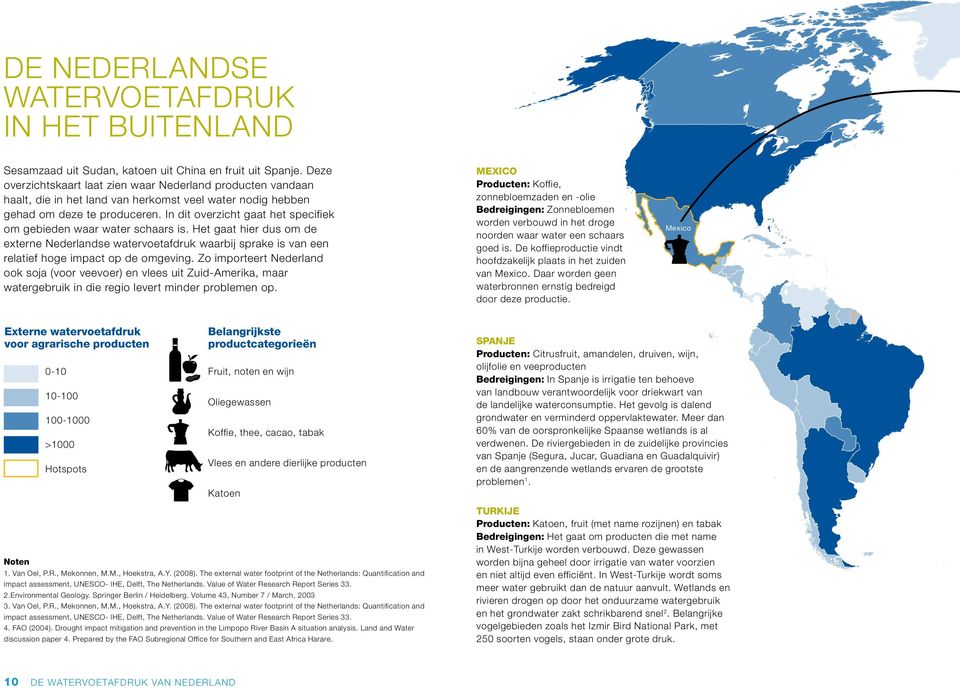 In dit overzicht gaat het specifiek om gebieden waar water schaars is. Het gaat hier dus om de externe Nederlandse watervoetafdruk waarbij sprake is van een relatief hoge impact op de omgeving.