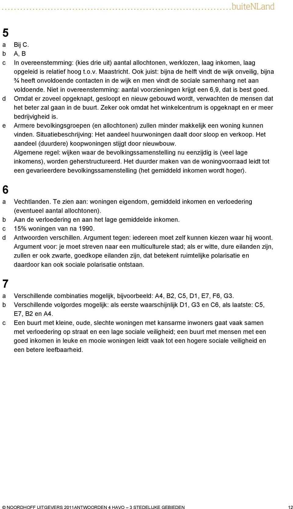 Omt er zoveel opgeknpt, gesloopt en nieuw geouw wort, verwhten e mensen t het eter zl gn in e uurt. Zeker ook omt het winkelentrum is opgeknpt en er meer erijvighei is.