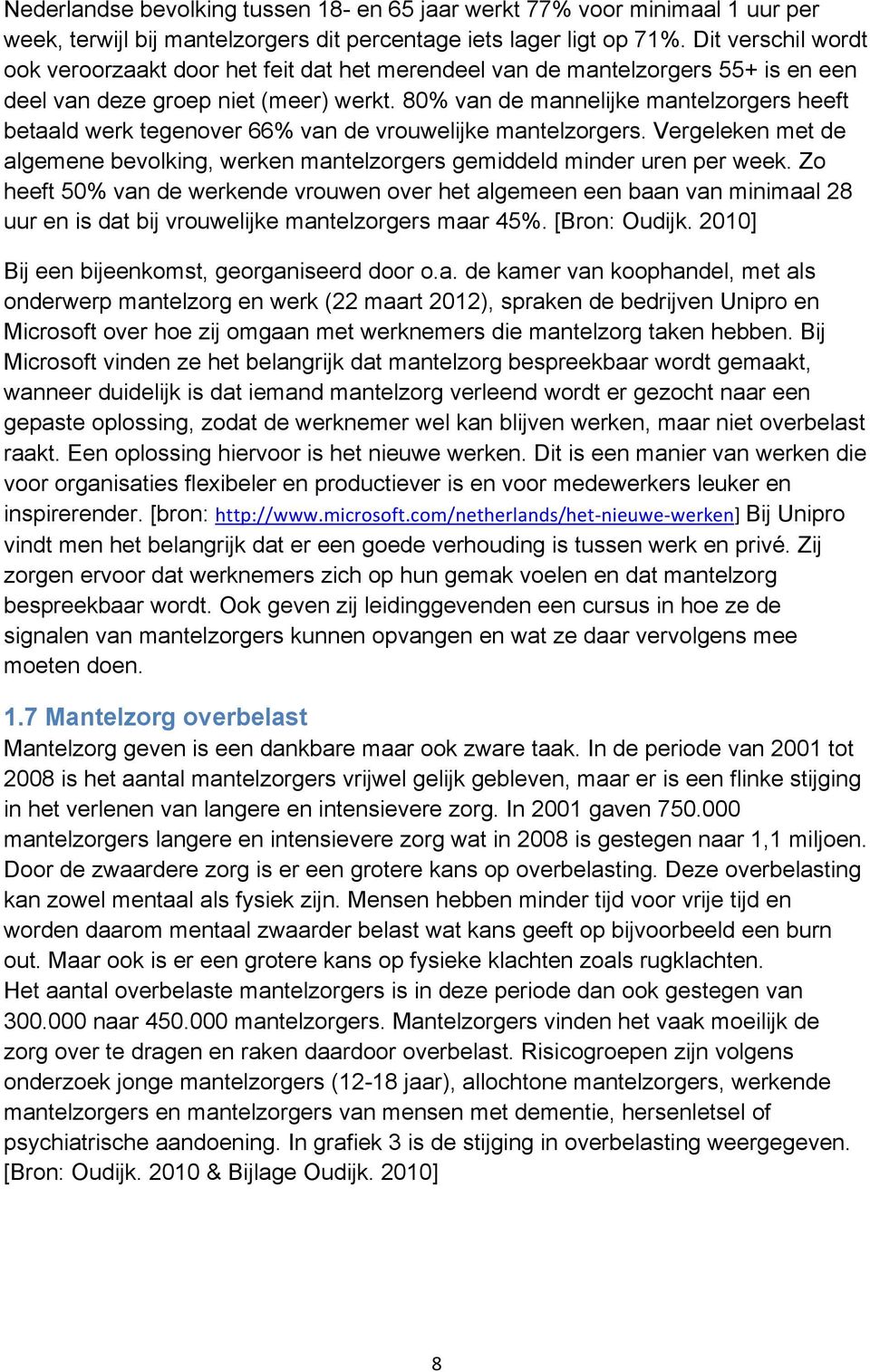 80% van de mannelijke mantelzorgers heeft betaald werk tegenover 66% van de vrouwelijke mantelzorgers. Vergeleken met de algemene bevolking, werken mantelzorgers gemiddeld minder uren per week.