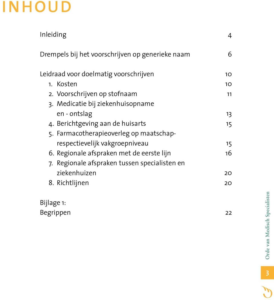 Farmacotherapieoverleg op maatschaprespectievelijk vakgroepniveau 6. Regionale afspraken met de eerste lijn 7.