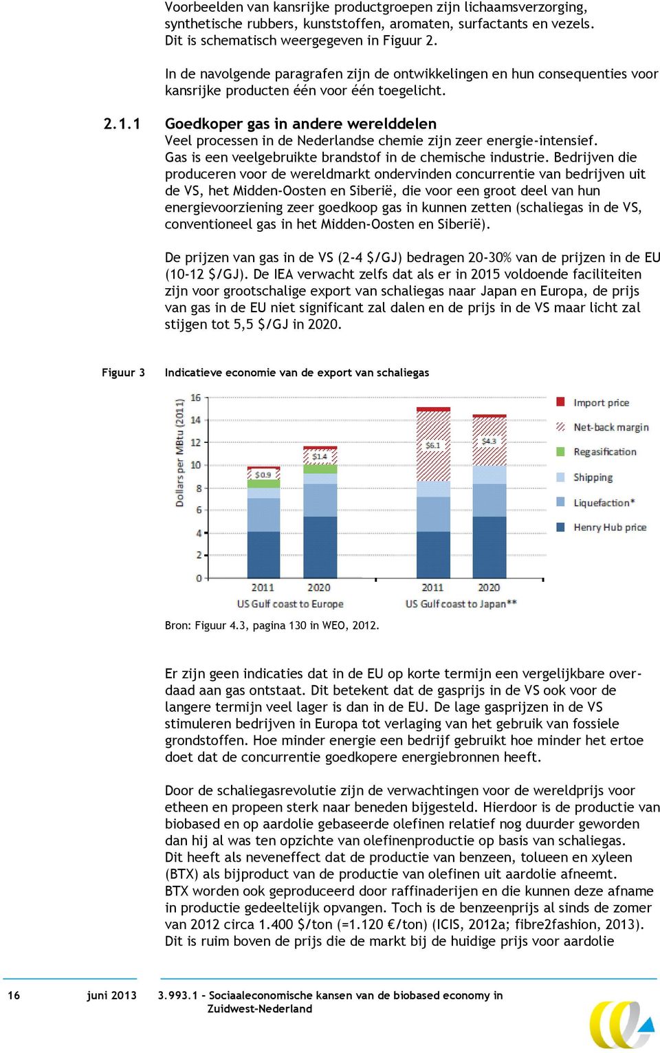 1 Goedkoper gas in andere werelddelen Veel processen in de Nederlandse chemie zijn zeer energie-intensief. Gas is een veelgebruikte brandstof in de chemische industrie.