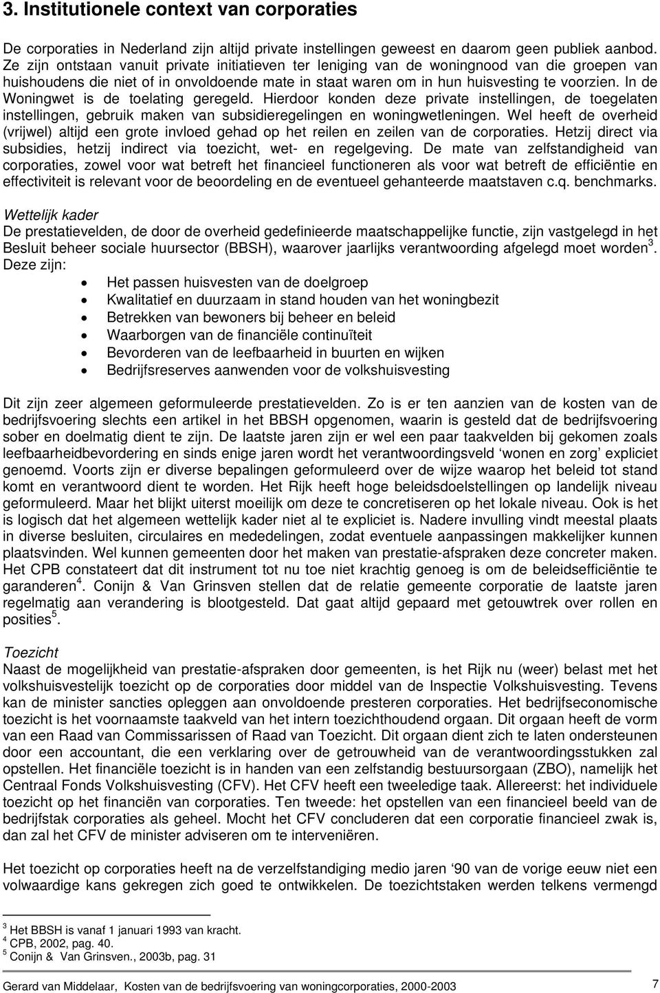 In de Woningwet is de toelating geregeld. Hierdoor konden deze private instellingen, de toegelaten instellingen, gebruik maken van subsidieregelingen en woningwetleningen.