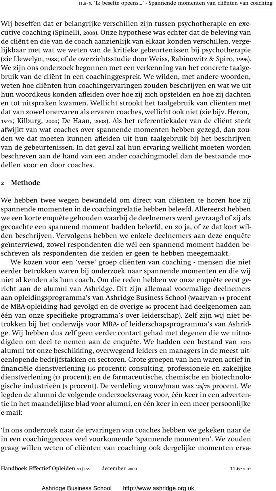 (zie Llewelyn, 1988; of de overzichtsstudie door Weiss, Rabinowitz & Spiro, 1996). We zijn ons onderzoek begonnen met een verkenning van het concrete taalgebruik van de cliënt in een coachinggesprek.