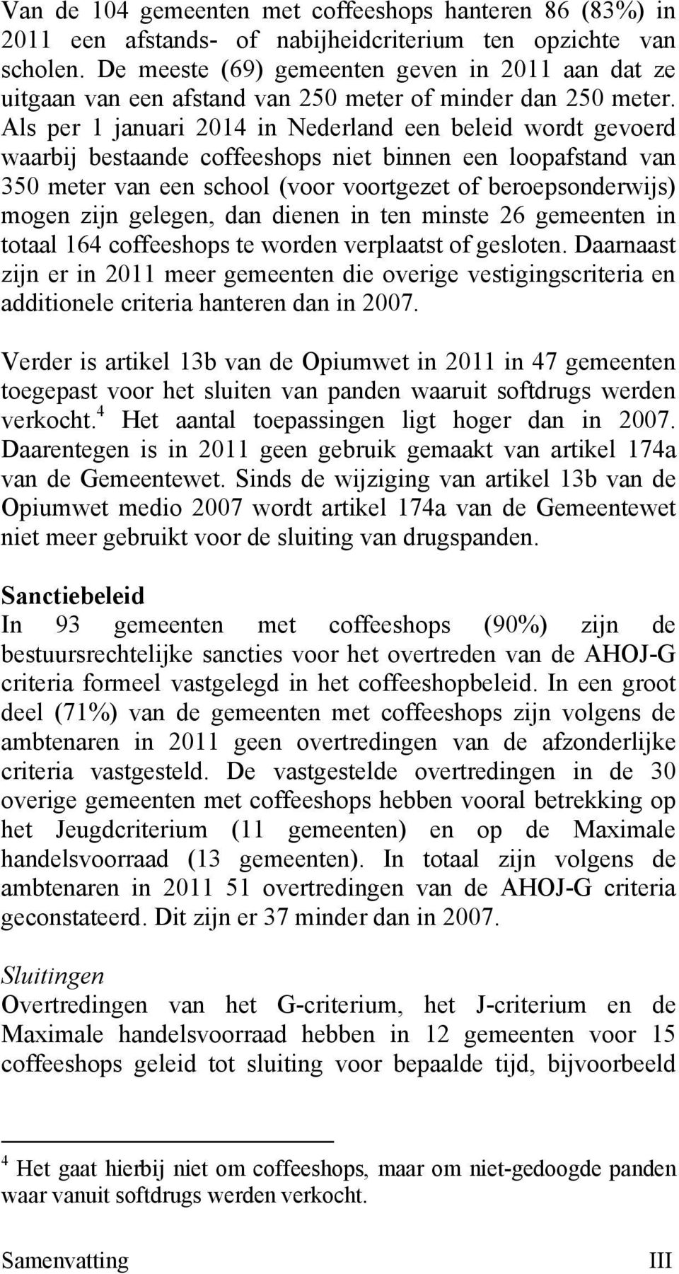 Als per 1 januari 214 in Nederland een beleid wordt gevoerd waarbij bestaande coffeeshops niet binnen een loopafstand van 35 meter van een school (voor voortgezet of beroepsonderwijs) mogen zijn