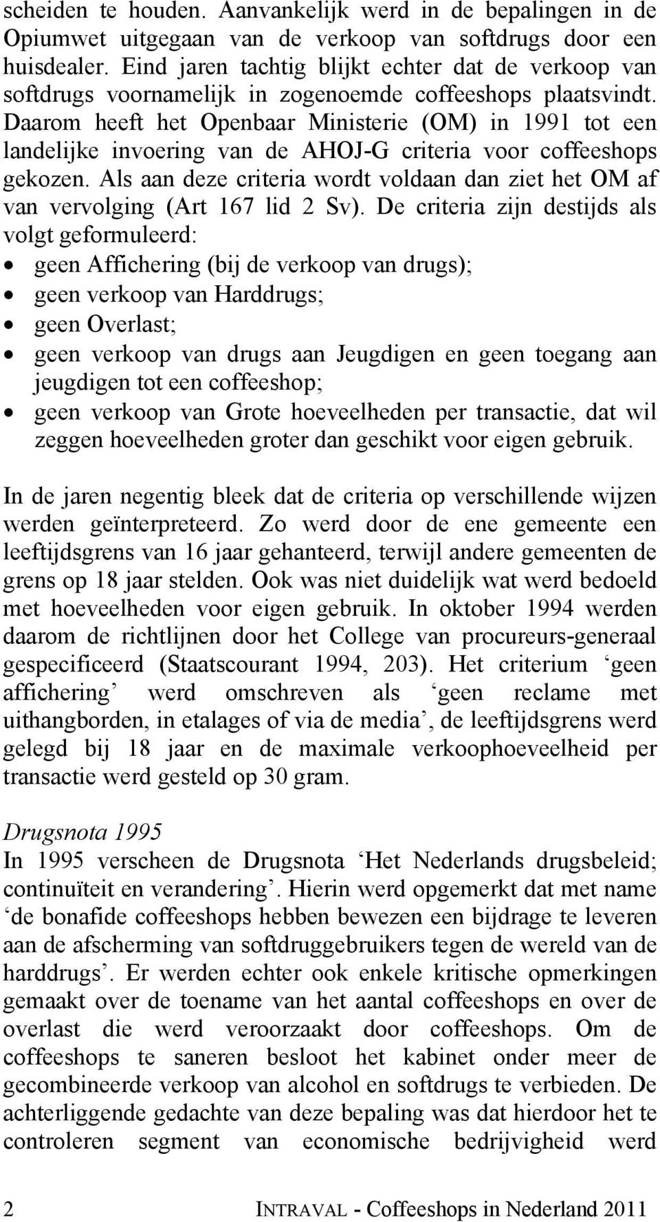 Daarom heeft het Openbaar Ministerie (OM) in 1991 tot een landelijke invoering van de AHOJ-G criteria voor coffeeshops gekozen.