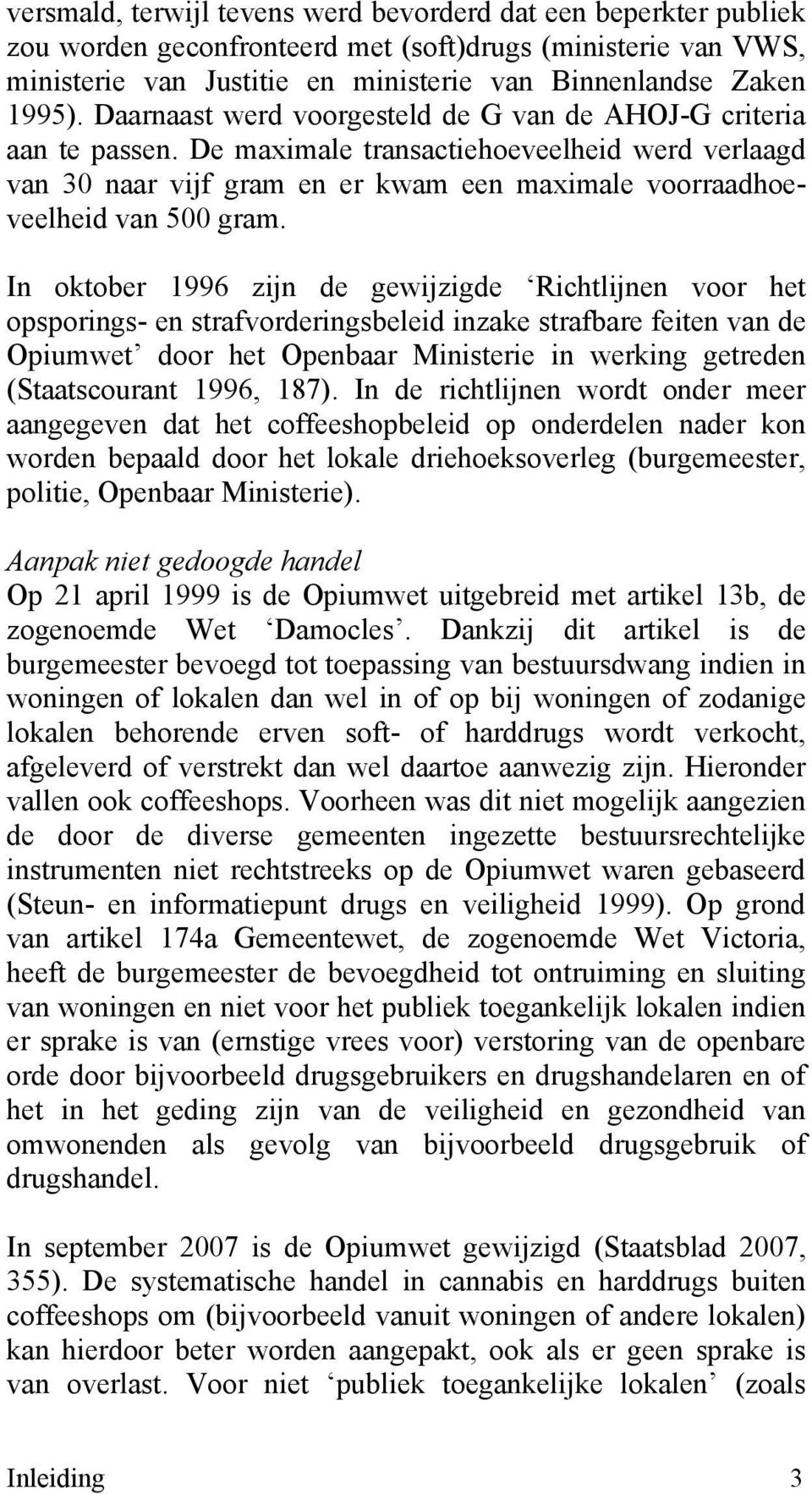 In oktober 1996 zijn de gewijzigde Richtlijnen voor het opsporings- en strafvorderingsbeleid inzake strafbare feiten van de Opiumwet door het Openbaar Ministerie in werking getreden (Staatscourant