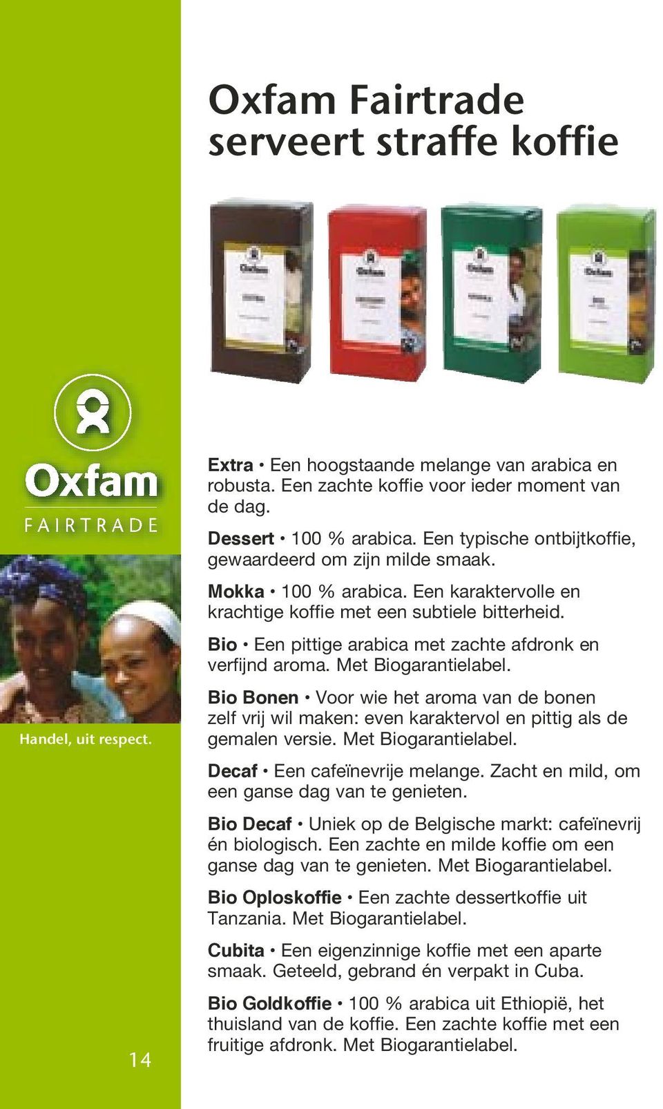 Bio Een pittige arabica met zachte afdronk en verfijnd aroma. Met Biogarantielabel. Bio Bonen Voor wie het aroma van de bonen zelf vrij wil maken: even karaktervol en pittig als de gemalen versie.