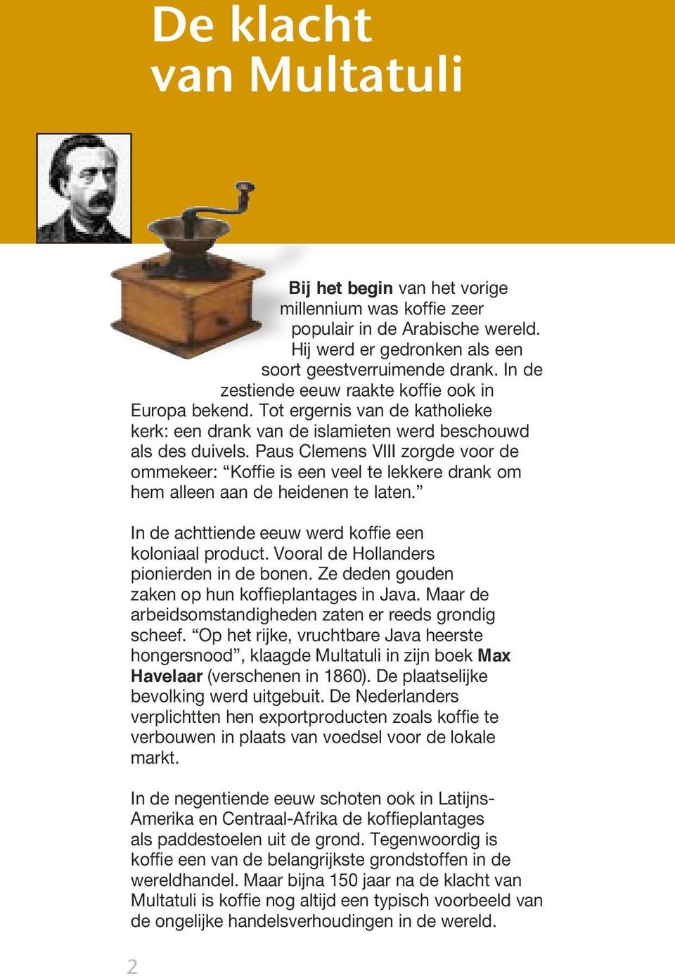 Paus Clemens VIII zorgde voor de ommekeer: Koffie is een veel te lekkere drank om hem alleen aan de heidenen te laten. In de achttiende eeuw werd koffie een koloniaal product.