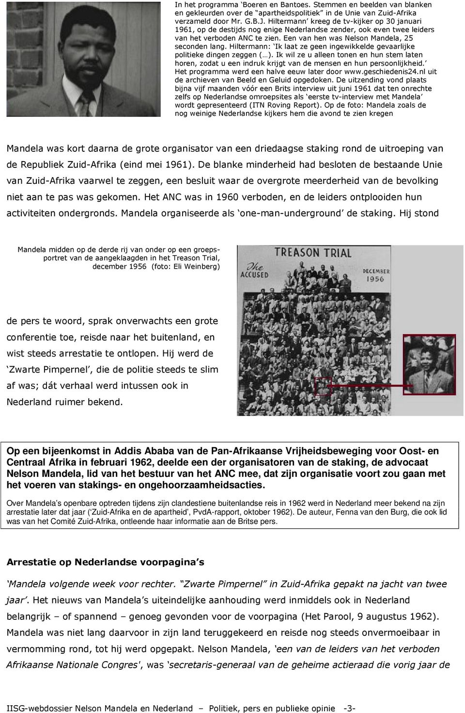 Hiltermann: Ik laat ze geen ingewikkelde gevaarlijke politieke dingen zeggen ( ). Ik wil ze u alleen tonen en hun stem laten horen, zodat u een indruk krijgt van de mensen en hun persoonlijkheid.