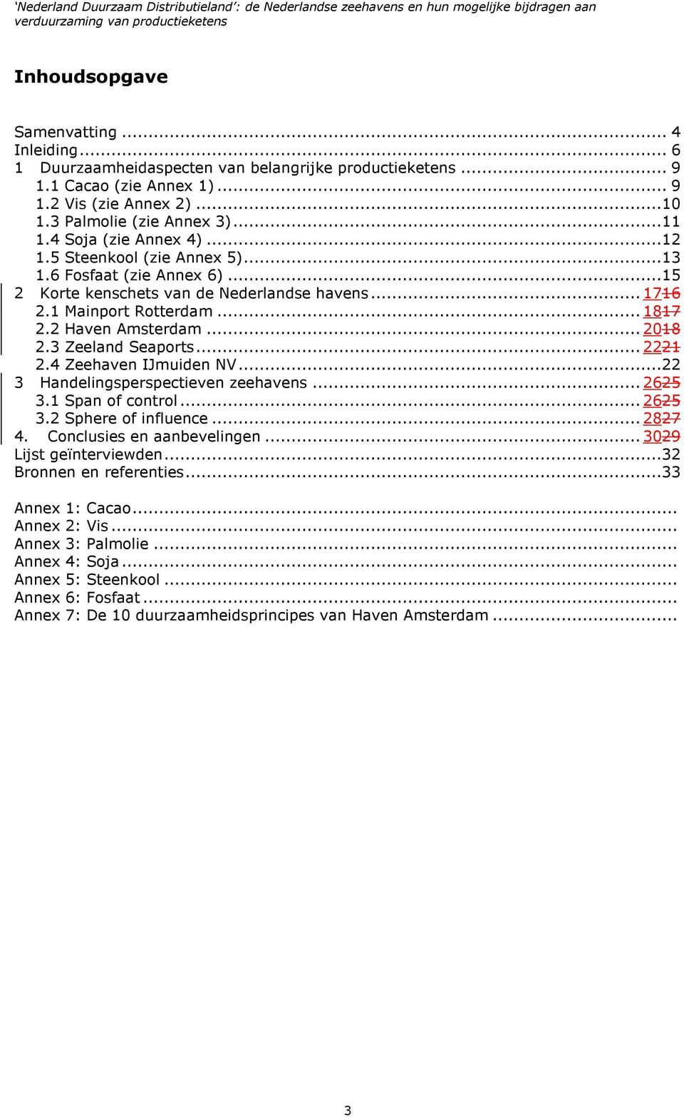 .. 2018 2.3 Zeeland Seaports... 2221 2.4 Zeehaven IJmuiden NV...22 3 Handelingsperspectieven zeehavens... 2625 3.1 Span of control... 2625 3.2 Sphere of influence... 2827 4.