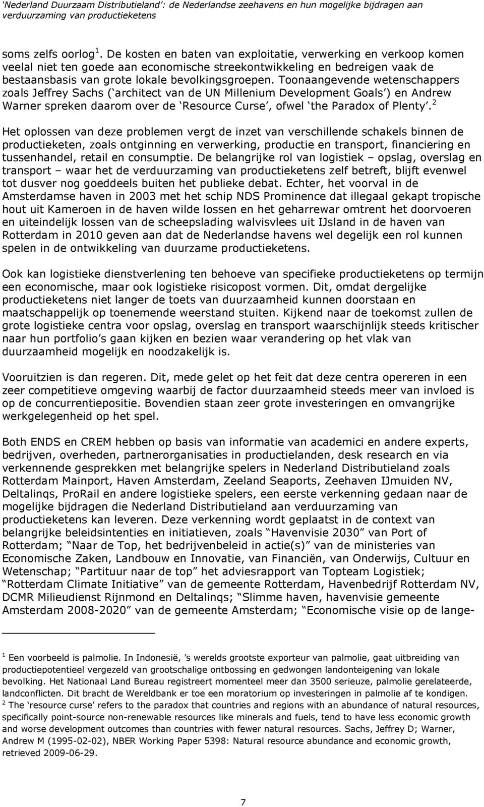 Toonaangevende wetenschappers zoals Jeffrey Sachs ( architect van de UN Millenium Development Goals ) en Andrew Warner spreken daarom over de Resource Curse, ofwel the Paradox of Plenty.