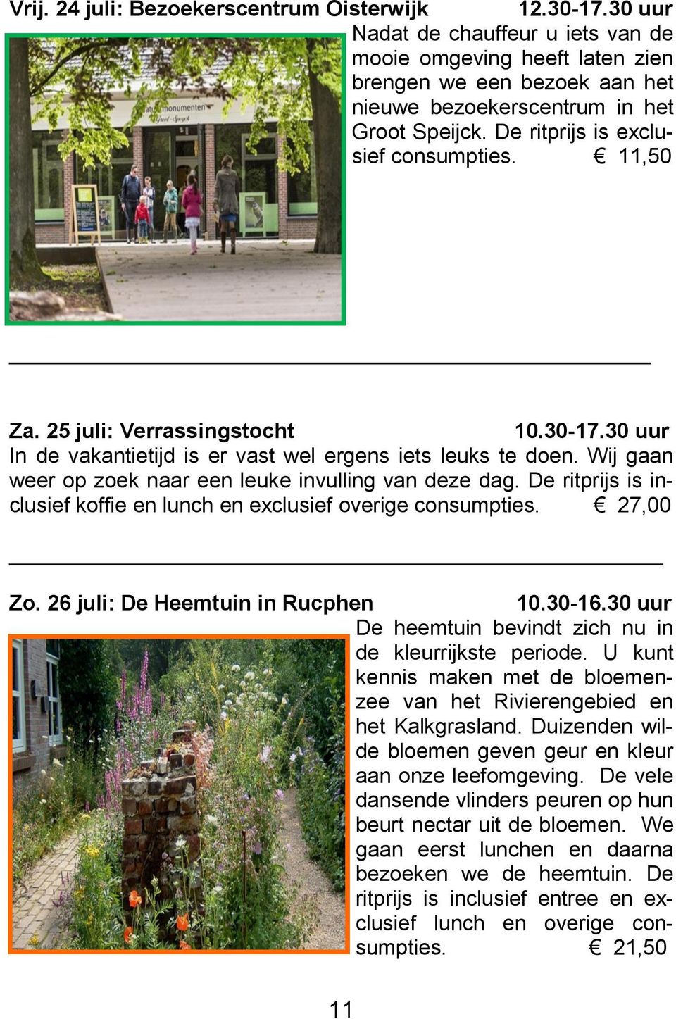 Wij gaan weer op zoek naar een leuke invulling van deze dag. De ritprijs is inclusief koffie en lunch en exclusief overige consumpties. 27,00 Zo. 26 juli: De Heemtuin in Rucphen 10.30-16.