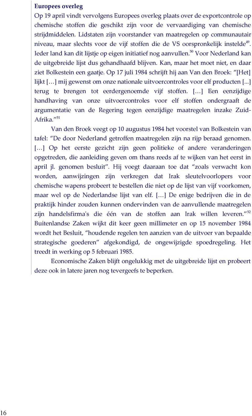 50 Voor Nederland kan de uitgebreide lijst dus gehandhaafd blijven. Kan, maar het moet niet, en daar ziet Bolkestein een gaatje.