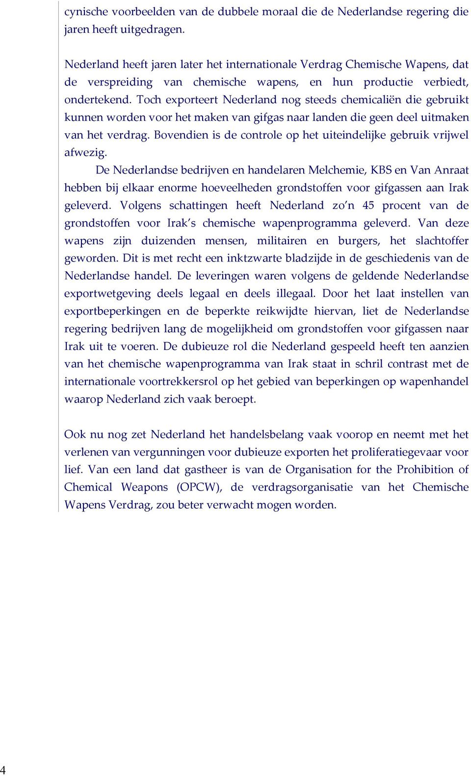 Toch exporteert Nederland nog steeds chemicaliën die gebruikt kunnen worden voor het maken van gifgas naar landen die geen deel uitmaken van het verdrag.