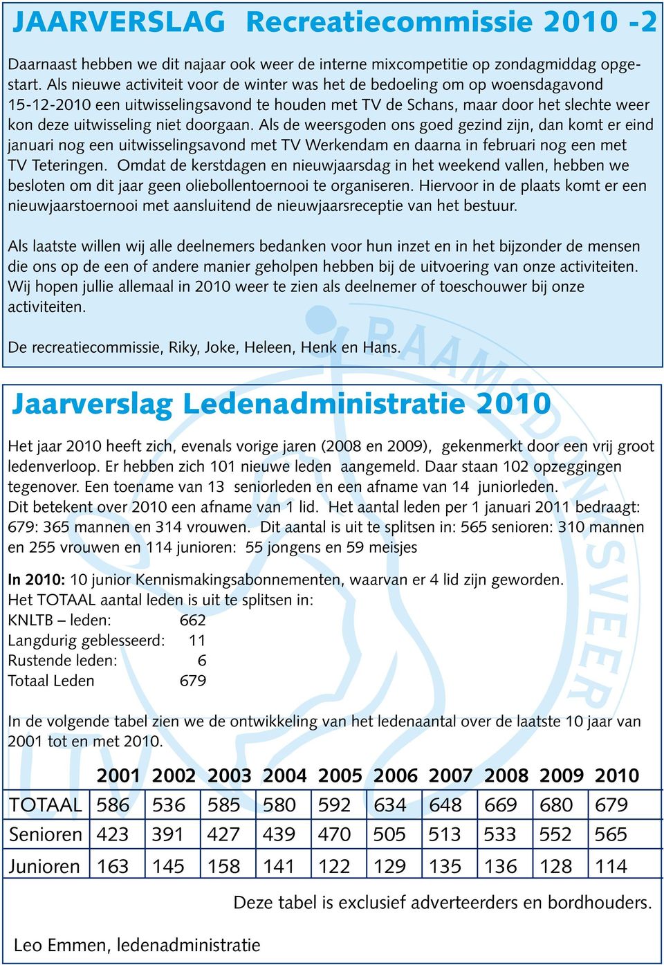 doorgaan. Als de weersgoden ons goed gezind zijn, dan komt er eind januari nog een uitwisselingsavond met TV Werkendam en daarna in februari nog een met TV Teteringen.