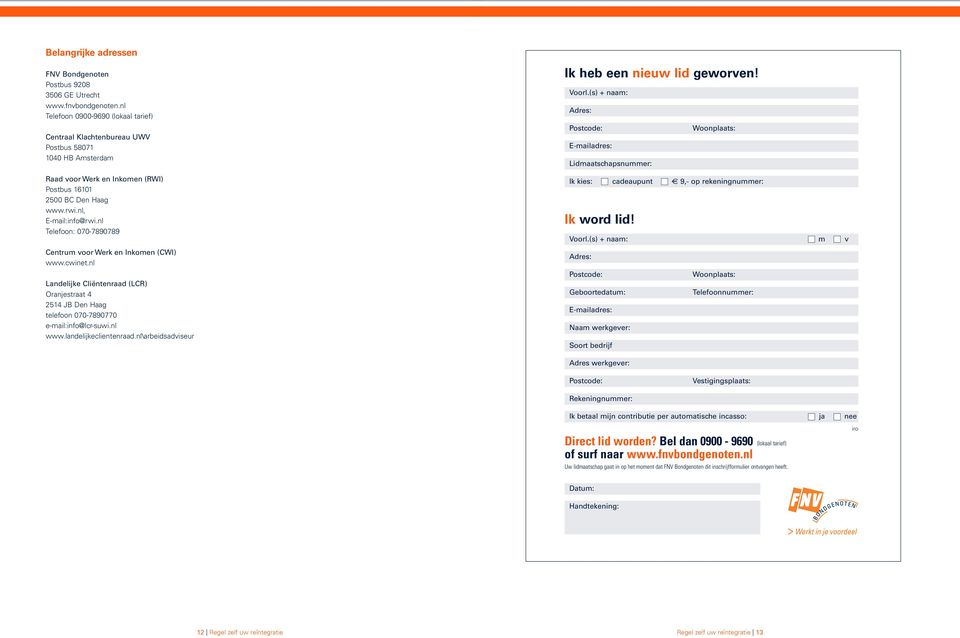 nl Telefoon: 070-7890789 Ik heb een nieuw lid geworven! Voorl.(s) + naam: Adres: Postcode: Woonplaats: E-mailadres: Lidmaatschapsnummer: Ik kies: cadeaupunt 9,- op rekeningnummer: Ik word lid! Voorl.(s) + naam: m v Centrum voor Werk en Inkomen (CWI) www.
