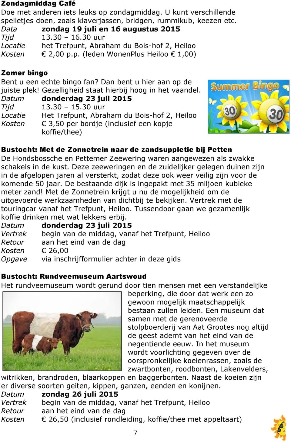 Dan bent u hier aan op de juiste plek! Gezelligheid staat hierbij hoog in het vaandel. Datum donderdag 23 juli 2015 Tijd 13.30 15.